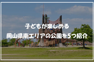 子どもが楽しめる岡山県南エリアの公園を5つ紹介